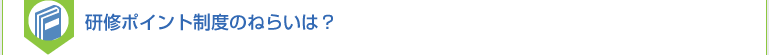 研修ポイント制度のねらいは？